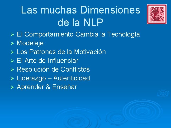 Las muchas Dimensiones de la NLP El Comportamiento Cambia la Tecnología Ø Modelaje Ø