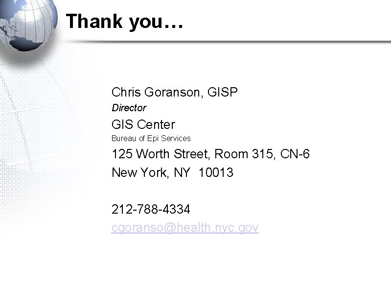 Thank you… Chris Goranson, GISP Director GIS Center Bureau of Epi Services 125 Worth