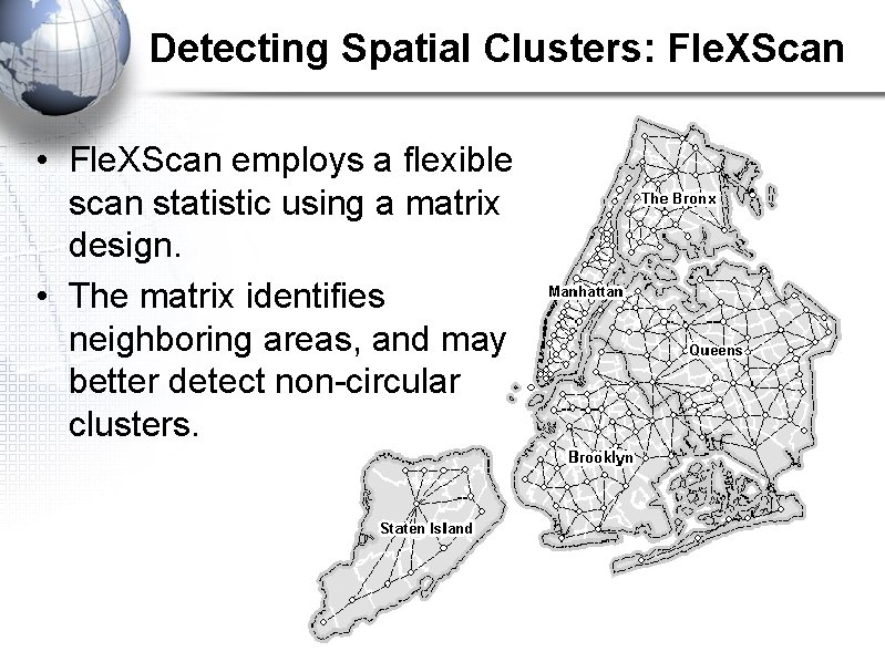Detecting Spatial Clusters: Fle. XScan • Fle. XScan employs a flexible scan statistic using
