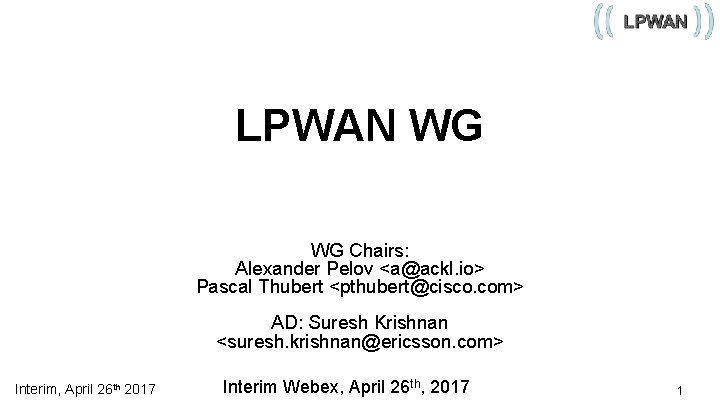 LPWAN WG WG Chairs: Alexander Pelov <a@ackl. io> Pascal Thubert <pthubert@cisco. com> AD: Suresh
