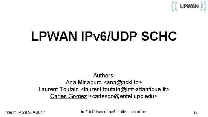 LPWAN IPv 6/UDP SCHC Authors: Ana Minaburo <ana@ackl. io> Laurent Toutain <laurent. toutain@imt-atlantique. fr>