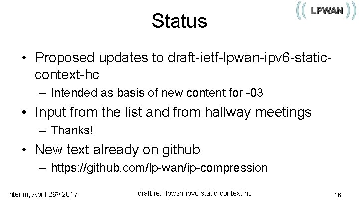 Status • Proposed updates to draft-ietf-lpwan-ipv 6 -staticcontext-hc – Intended as basis of new