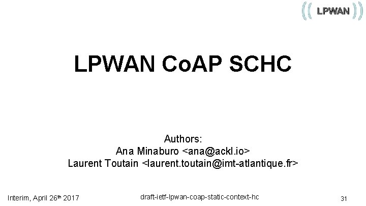 LPWAN Co. AP SCHC Authors: Ana Minaburo <ana@ackl. io> Laurent Toutain <laurent. toutain@imt-atlantique. fr>
