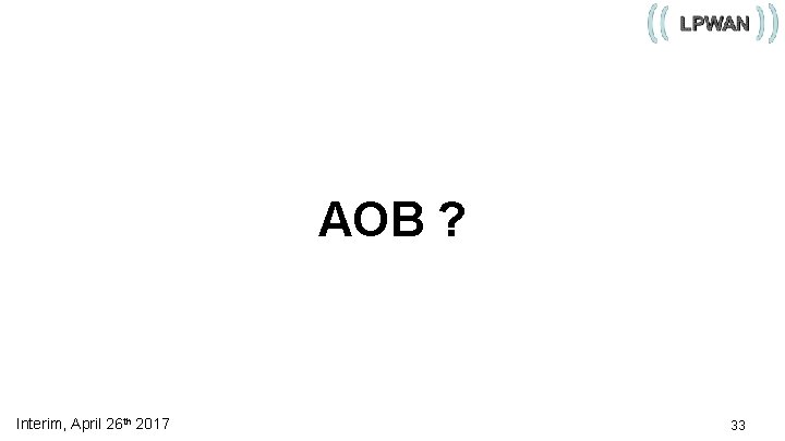 AOB ? Interim, April 26 th 2017 33 