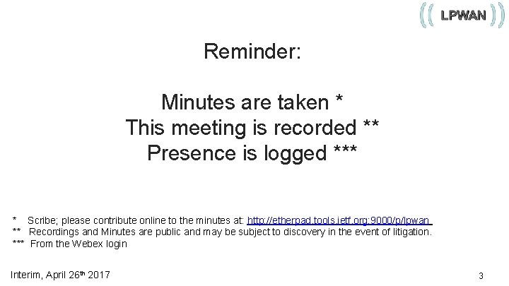Reminder: Minutes are taken * This meeting is recorded ** Presence is logged ***