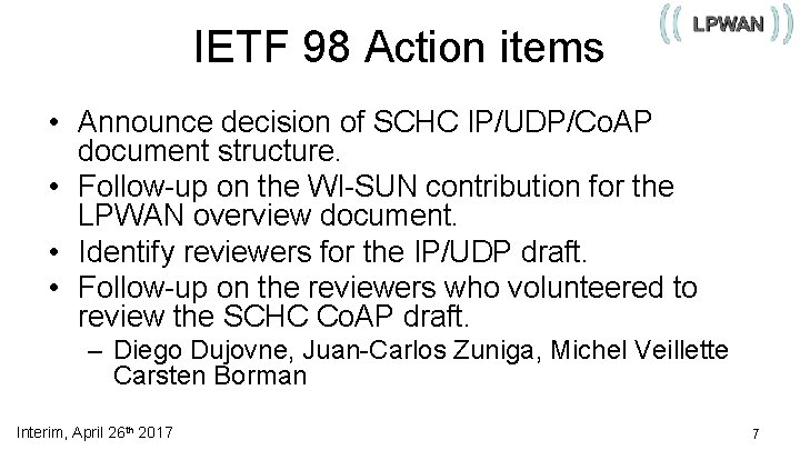 IETF 98 Action items • Announce decision of SCHC IP/UDP/Co. AP document structure. •