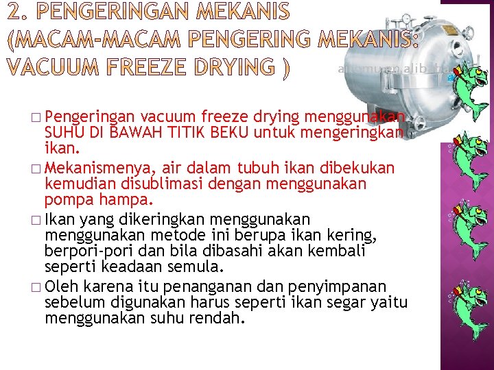 � Pengeringan vacuum freeze drying menggunakan SUHU DI BAWAH TITIK BEKU untuk mengeringkan ikan.