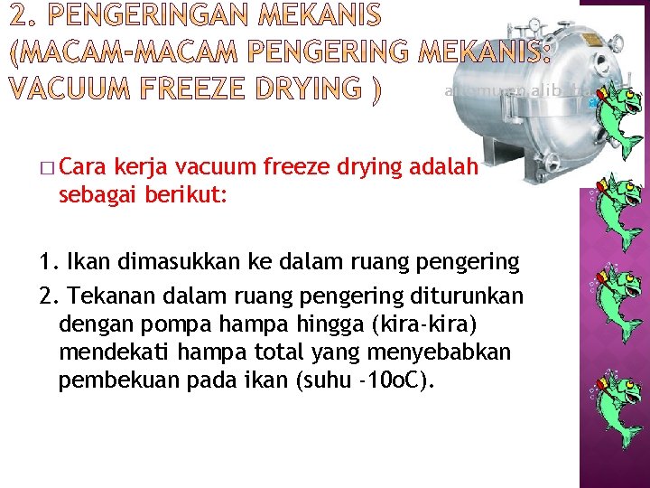 � Cara kerja vacuum freeze drying adalah sebagai berikut: 1. Ikan dimasukkan ke dalam