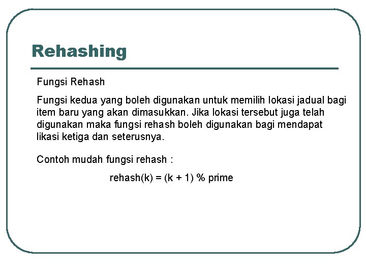 Rehashing Fungsi Rehash Fungsi kedua yang boleh digunakan untuk memilih lokasi jadual bagi item