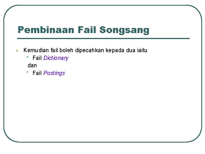 Pembinaan Fail Songsang l Kemudian fail boleh dipecahkan kepada dua iaitu • Fail Dictionary