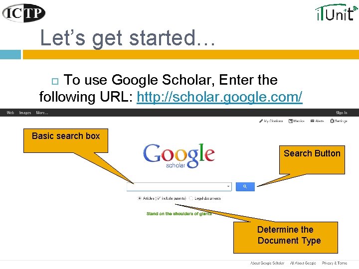 Let’s get started… To use Google Scholar, Enter the following URL: http: //scholar. google.