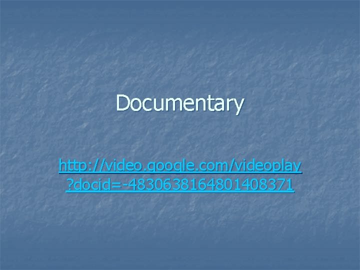 Documentary http: //video. google. com/videoplay ? docid=-4830638164801408371 