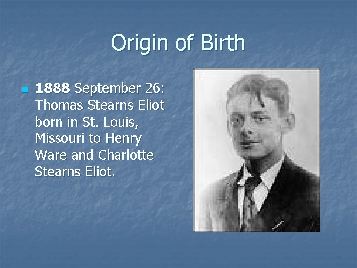 Origin of Birth n 1888 September 26: Thomas Stearns Eliot born in St. Louis,