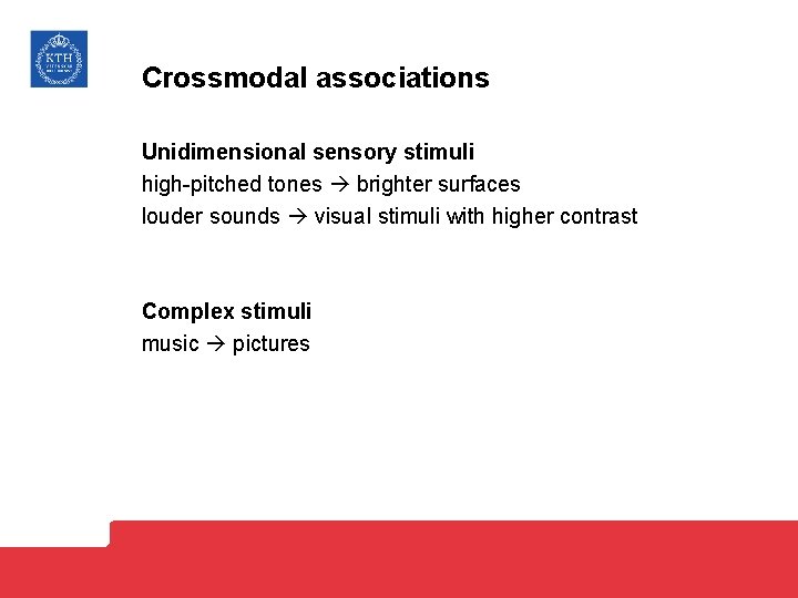 Crossmodal associations Unidimensional sensory stimuli high-pitched tones brighter surfaces louder sounds visual stimuli with