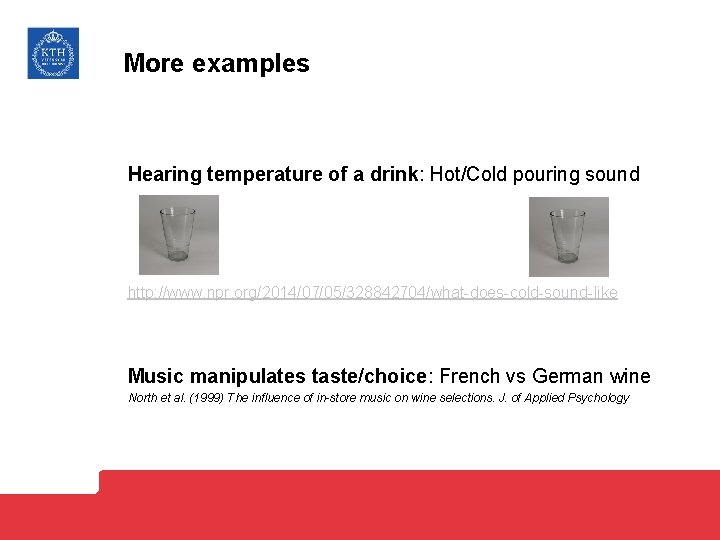 More examples Hearing temperature of a drink: Hot/Cold pouring sound http: //www. npr. org/2014/07/05/328842704/what-does-cold-sound-like