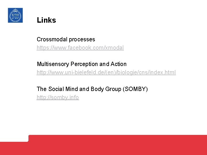 Links Crossmodal processes https: //www. facebook. com/xmodal Multisensory Perception and Action http: //www. uni-bielefeld.