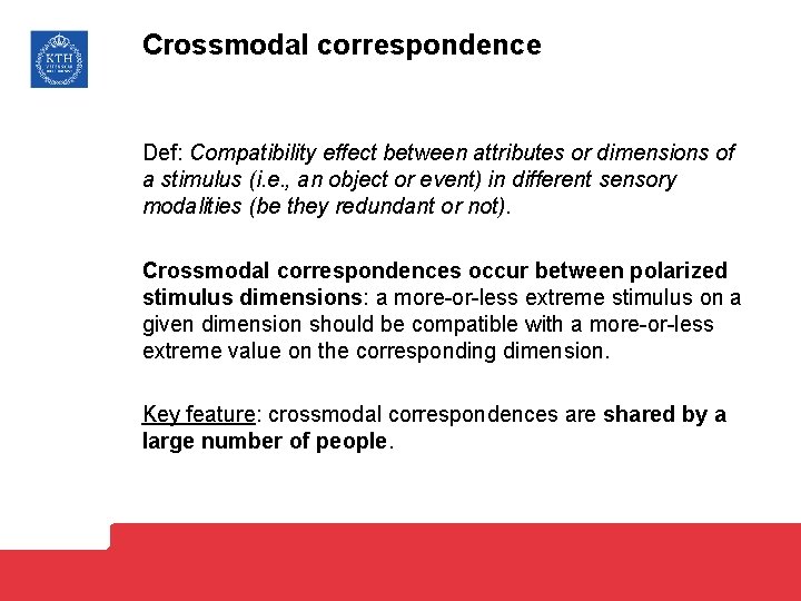 Crossmodal correspondence Def: Compatibility effect between attributes or dimensions of a stimulus (i. e.