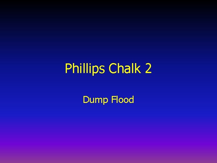 Phillips Chalk 2 Dump Flood 