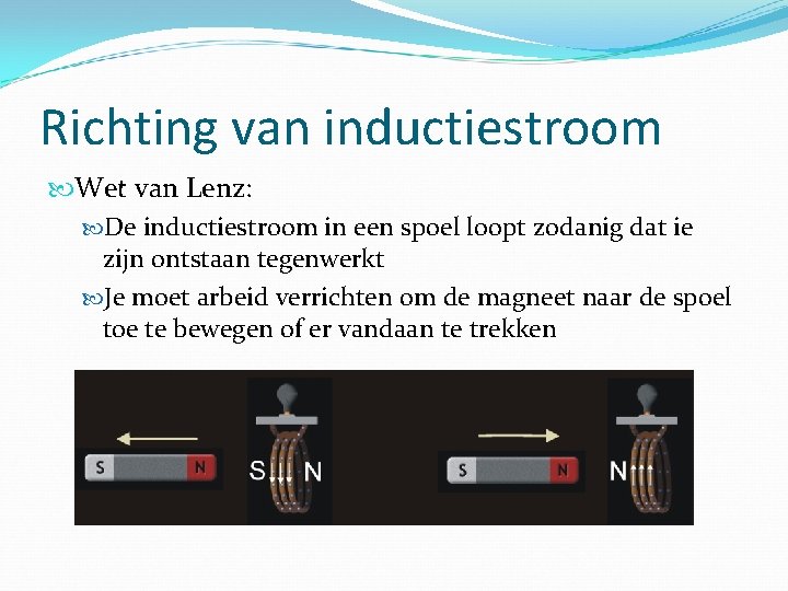 Richting van inductiestroom Wet van Lenz: De inductiestroom in een spoel loopt zodanig dat