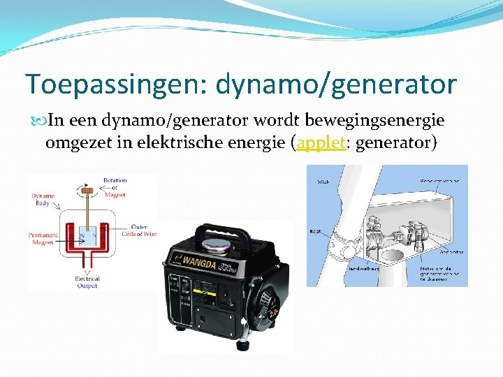 Toepassingen: dynamo/generator In een dynamo/generator wordt bewegingsenergie omgezet in elektrische energie (applet: generator) 