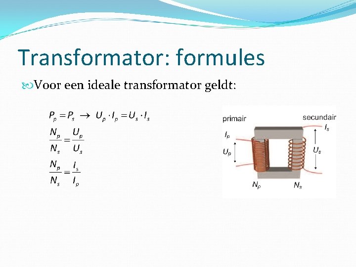 Transformator: formules Voor een ideale transformator geldt: 