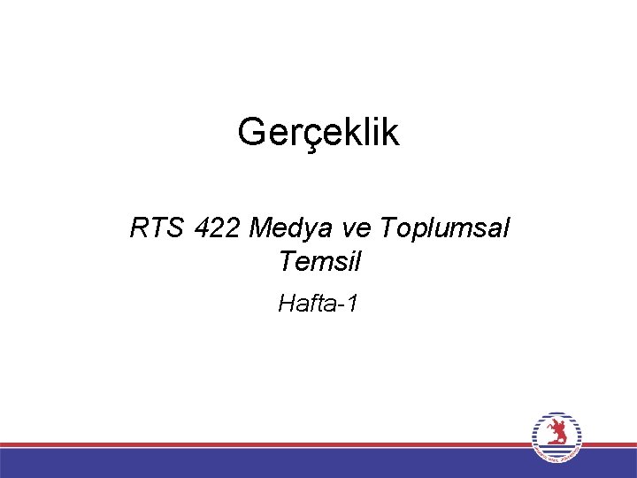 Gerçeklik RTS 422 Medya ve Toplumsal Temsil Hafta-1 