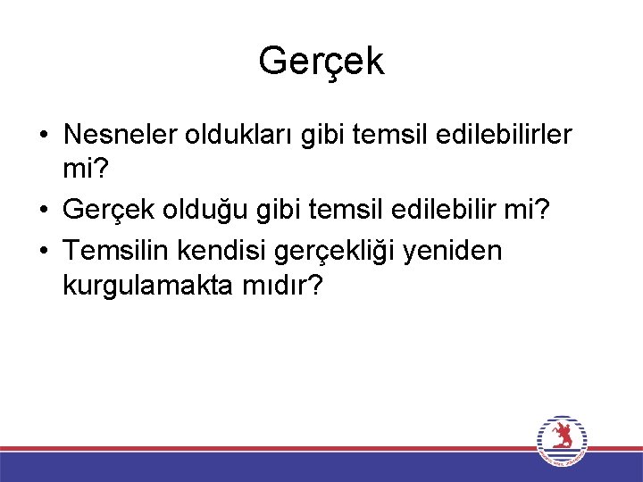 Gerçek • Nesneler oldukları gibi temsil edilebilirler mi? • Gerçek olduğu gibi temsil edilebilir