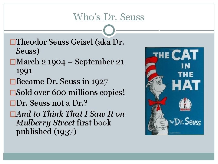 Who’s Dr. Seuss �Theodor Seuss Geisel (aka Dr. Seuss) �March 2 1904 – September