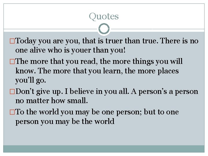 Quotes �Today you are you, that is truer than true. There is no one