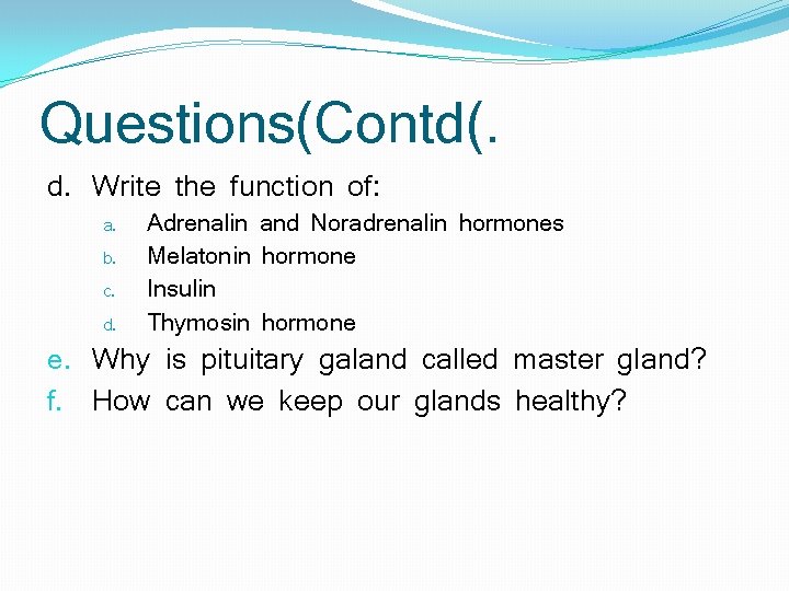 Questions(Contd(. d. Write the function of: a. b. c. d. Adrenalin and Noradrenalin hormones Questions(Contd(. d. Write the function of: a. b. c. d. Adrenalin and Noradrenalin hormones
