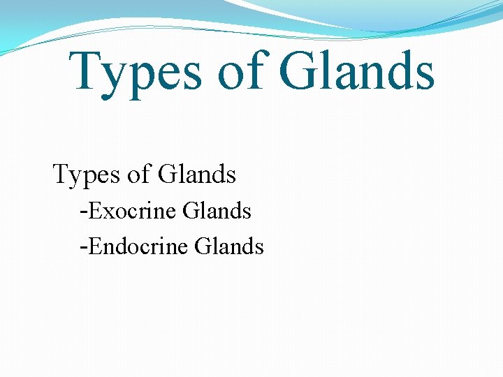 Types of Glands -Exocrine Glands -Endocrine Glands Types of Glands -Exocrine Glands -Endocrine Glands