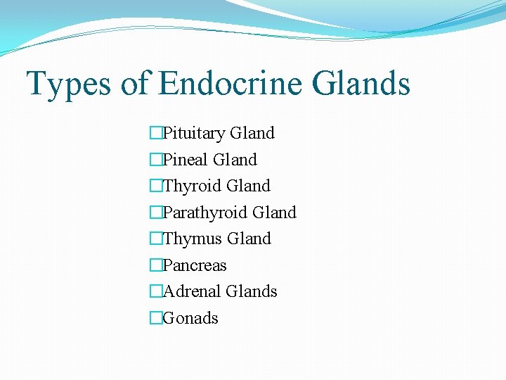 Types of Endocrine Glands �Pituitary Gland �Pineal Gland �Thyroid Gland �Parathyroid Gland �Thymus Gland Types of Endocrine Glands �Pituitary Gland �Pineal Gland �Thyroid Gland �Parathyroid Gland �Thymus Gland