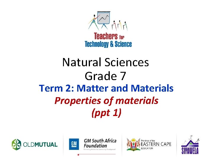 Natural Sciences Grade 7 Term 2: Matter and Materials Properties of materials (ppt 1)