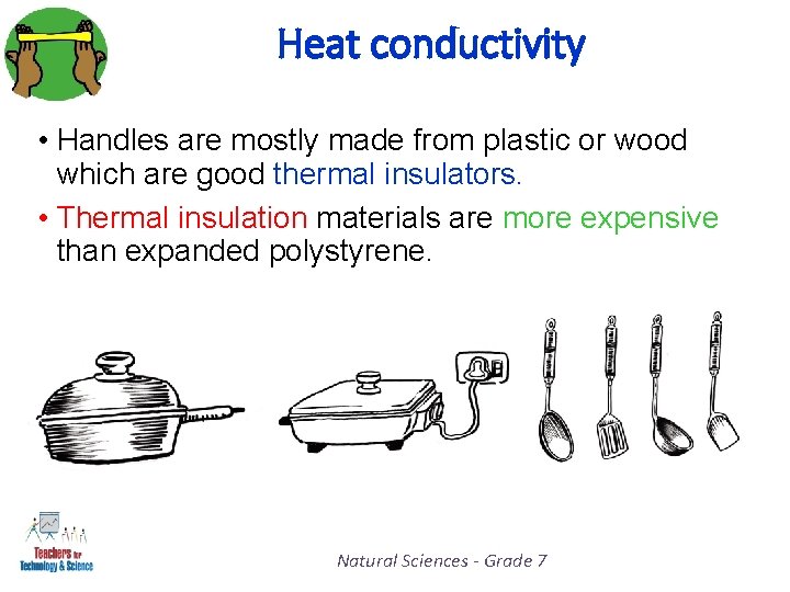 Heat conductivity • Handles are mostly made from plastic or wood which are good