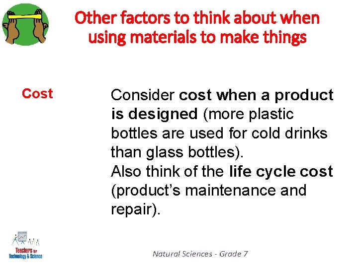 Other factors to think about when using materials to make things Cost Consider cost