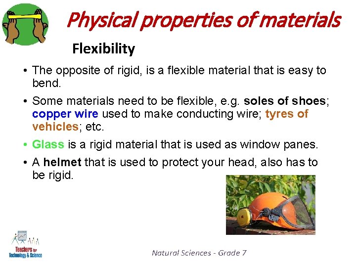 Physical properties of materials Flexibility • The opposite of rigid, is a flexible material