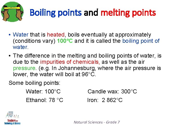 Boiling points and melting points • Water that is heated, boils eventually at approximately