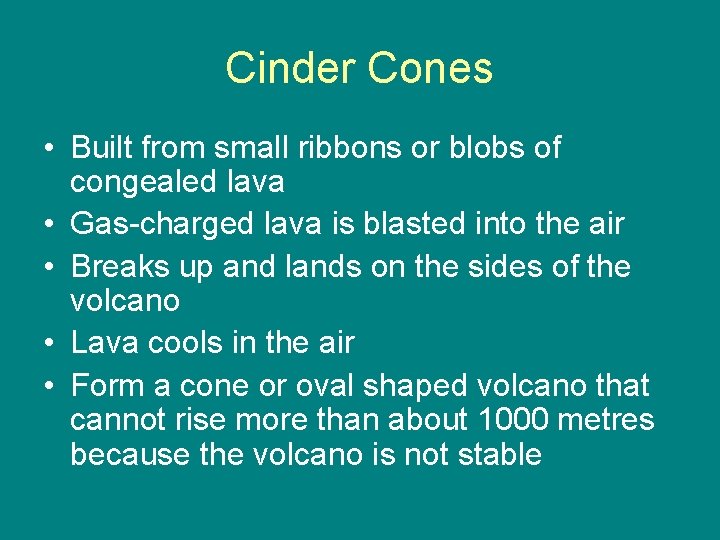 Cinder Cones • Built from small ribbons or blobs of congealed lava • Gas-charged