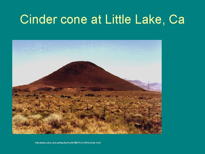 Cinder cone at Little Lake, Ca http: //www. educ. uvic. ca/faculty/mroth/438/VOLCANO/cinder. html 