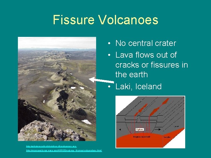 Fissure Volcanoes • No central crater • Lava flows out of cracks or fissures