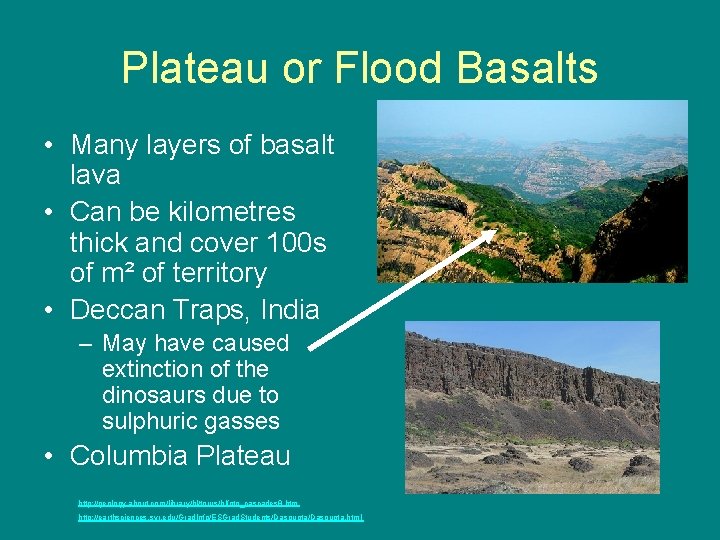 Plateau or Flood Basalts • Many layers of basalt lava • Can be kilometres