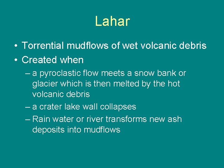 Lahar • Torrential mudflows of wet volcanic debris • Created when – a pyroclastic