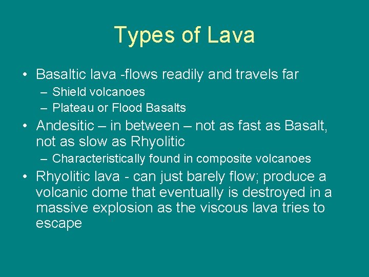 Types of Lava • Basaltic lava -flows readily and travels far – Shield volcanoes