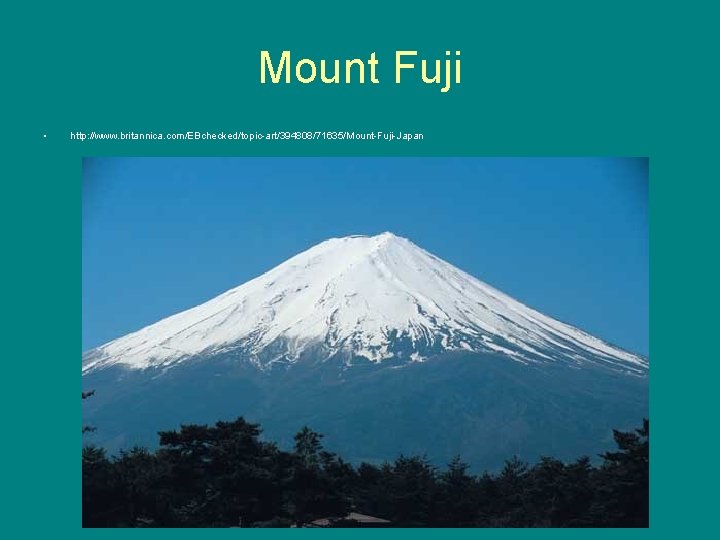 Mount Fuji • http: //www. britannica. com/EBchecked/topic-art/394808/71635/Mount-Fuji-Japan 