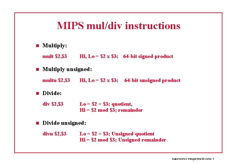 MIPS mul/div instructions Multiply: mult $2, $3 Multiply unsigned: multu $2, $3 Hi, Lo