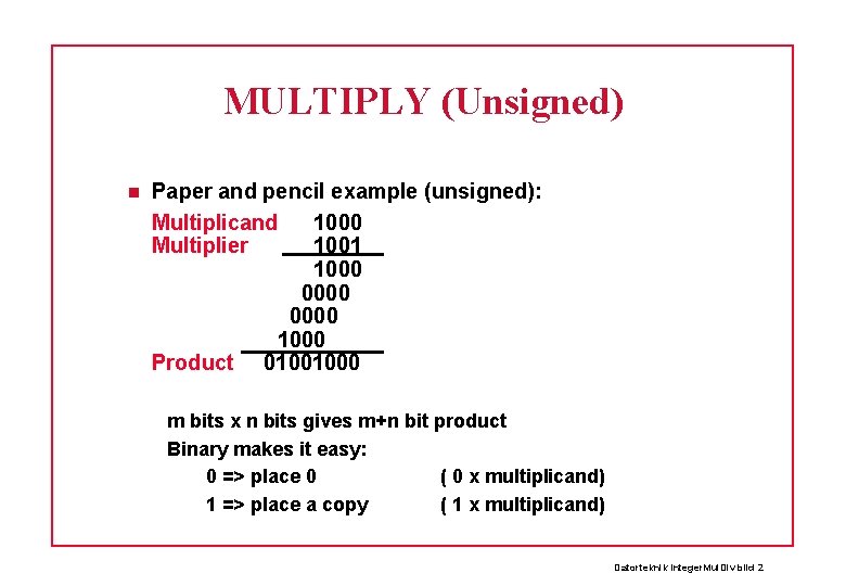 MULTIPLY (Unsigned) Paper and pencil example (unsigned): Multiplicand 1000 Multiplier 1001 1000 0000 1000