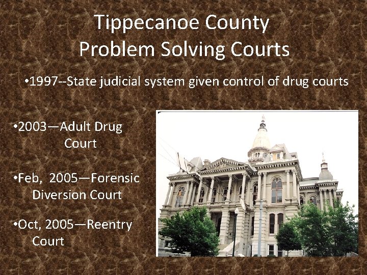 Tippecanoe County Problem Solving Courts • 1997 --State judicial system given control of drug