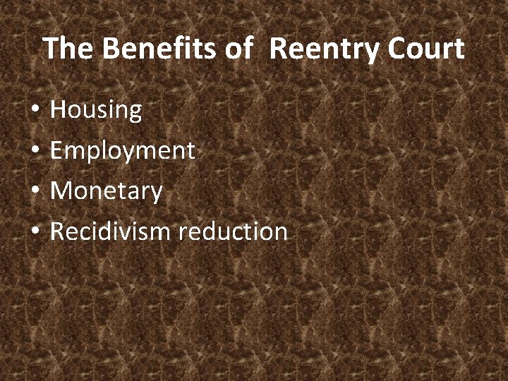 The Benefits of Reentry Court • • Housing Employment Monetary Recidivism reduction 