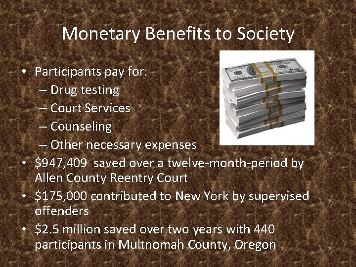 Monetary Benefits to Society • Participants pay for: – Drug testing – Court Services