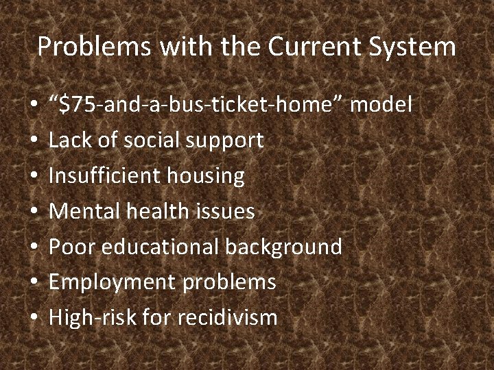 Problems with the Current System • • “$75 -and-a-bus-ticket-home” model Lack of social support